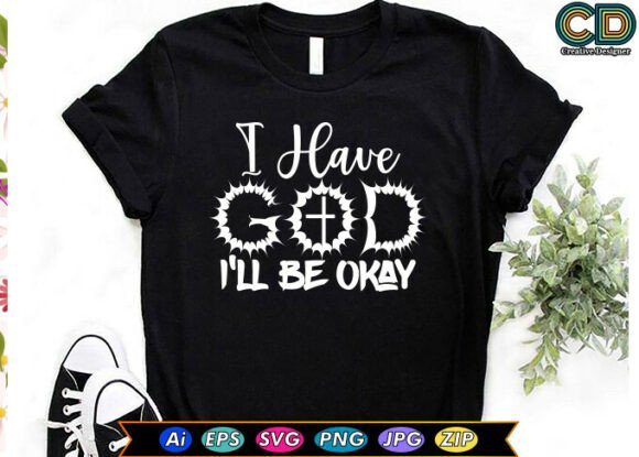 I Have God I’ll Be Okay. Christian T-Shirt Designs